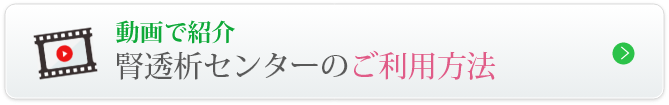 動画で紹介 腎透析センターのご利用方法